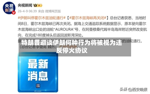 特朗普避谈伊朗何种行为将被视为违反停火协议