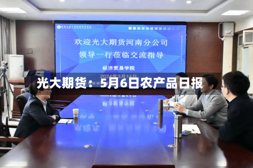 光大期货：5月6日农产品日报