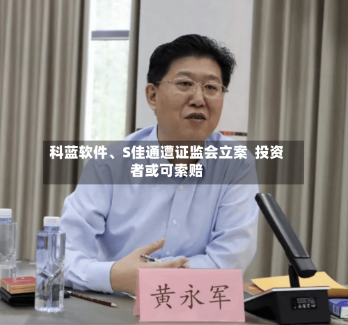 科蓝软件、S佳通遭证监会立案  投资者或可索赔