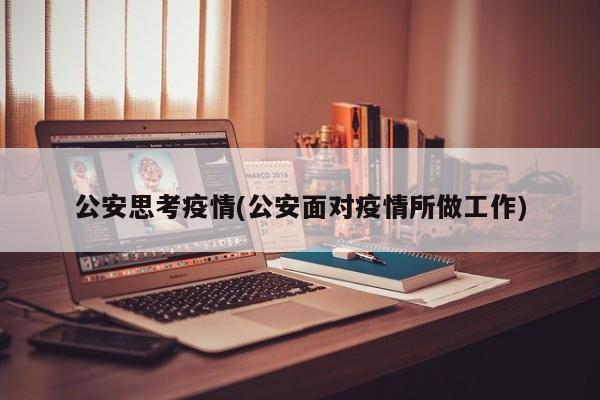 公安思考疫情(公安面对疫情所做工作)