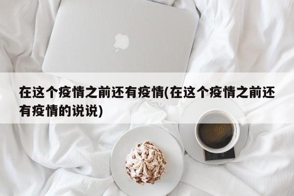 在这个疫情之前还有疫情(在这个疫情之前还有疫情的说说)