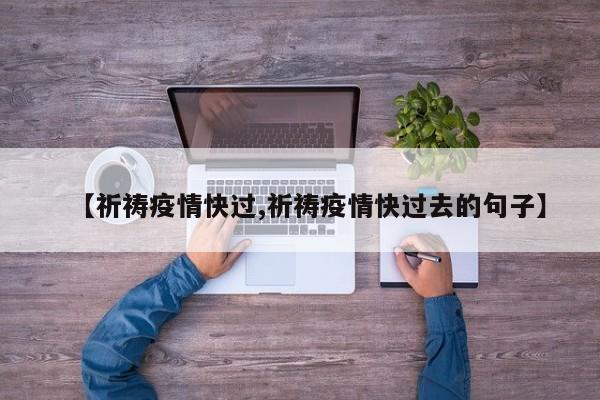 【祈祷疫情快过,祈祷疫情快过去的句子】