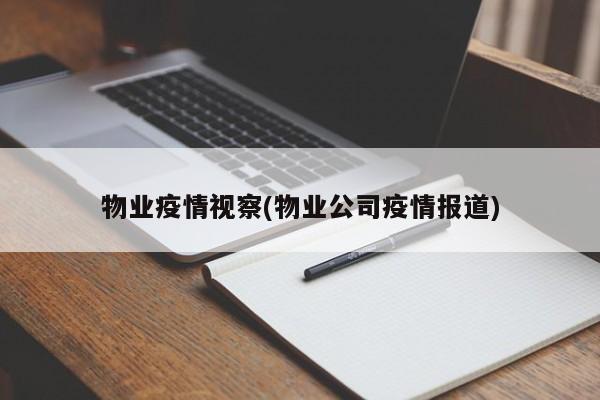 物业疫情视察(物业公司疫情报道)