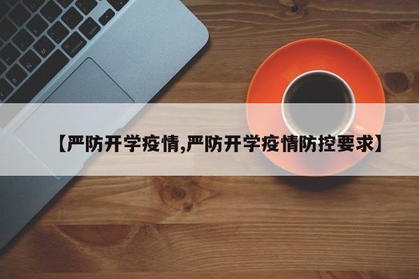 【严防开学疫情,严防开学疫情防控要求】