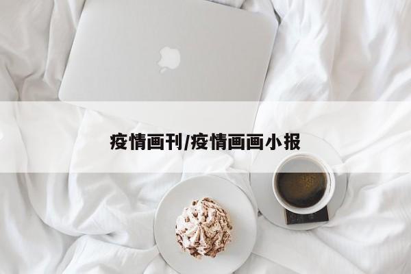 疫情画刊/疫情画画小报