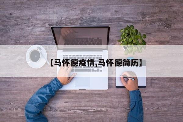 【马怀德疫情,马怀德简历】