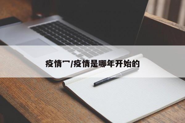 疫情冖/疫情是哪年开始的