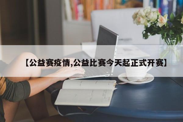 【公益赛疫情,公益比赛今天起正式开赛】