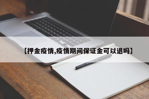 【押金疫情,疫情期间保证金可以退吗】