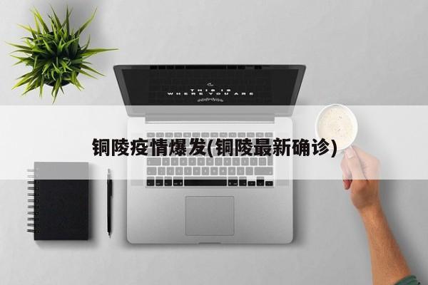 铜陵疫情爆发(铜陵最新确诊)