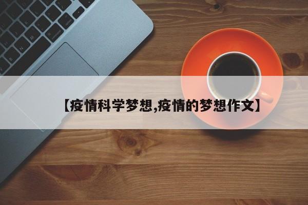 【疫情科学梦想,疫情的梦想作文】