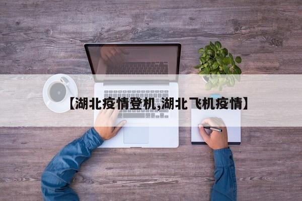 【湖北疫情登机,湖北飞机疫情】